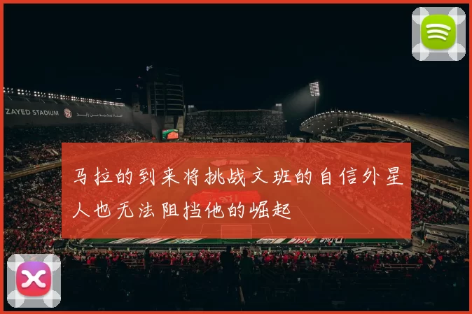马拉的到来将挑战文班的自信外星人也无法阻挡他的崛起